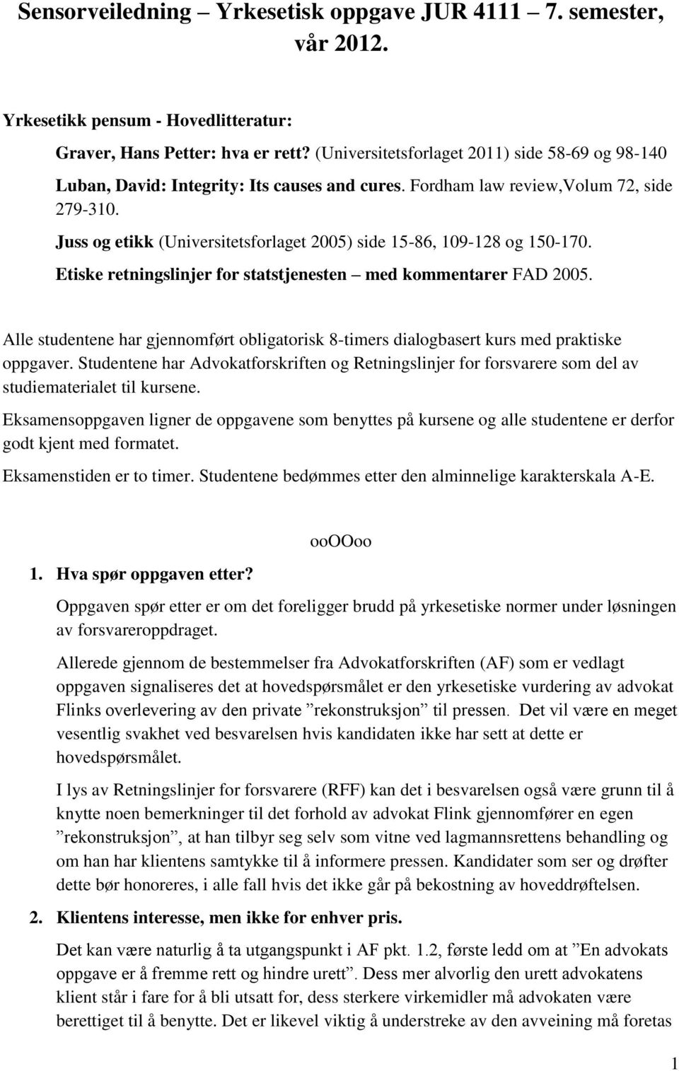 Juss og etikk (Universitetsforlaget 2005) side 15-86, 109-128 og 150-170. Etiske retningslinjer for statstjenesten med kommentarer FAD 2005.