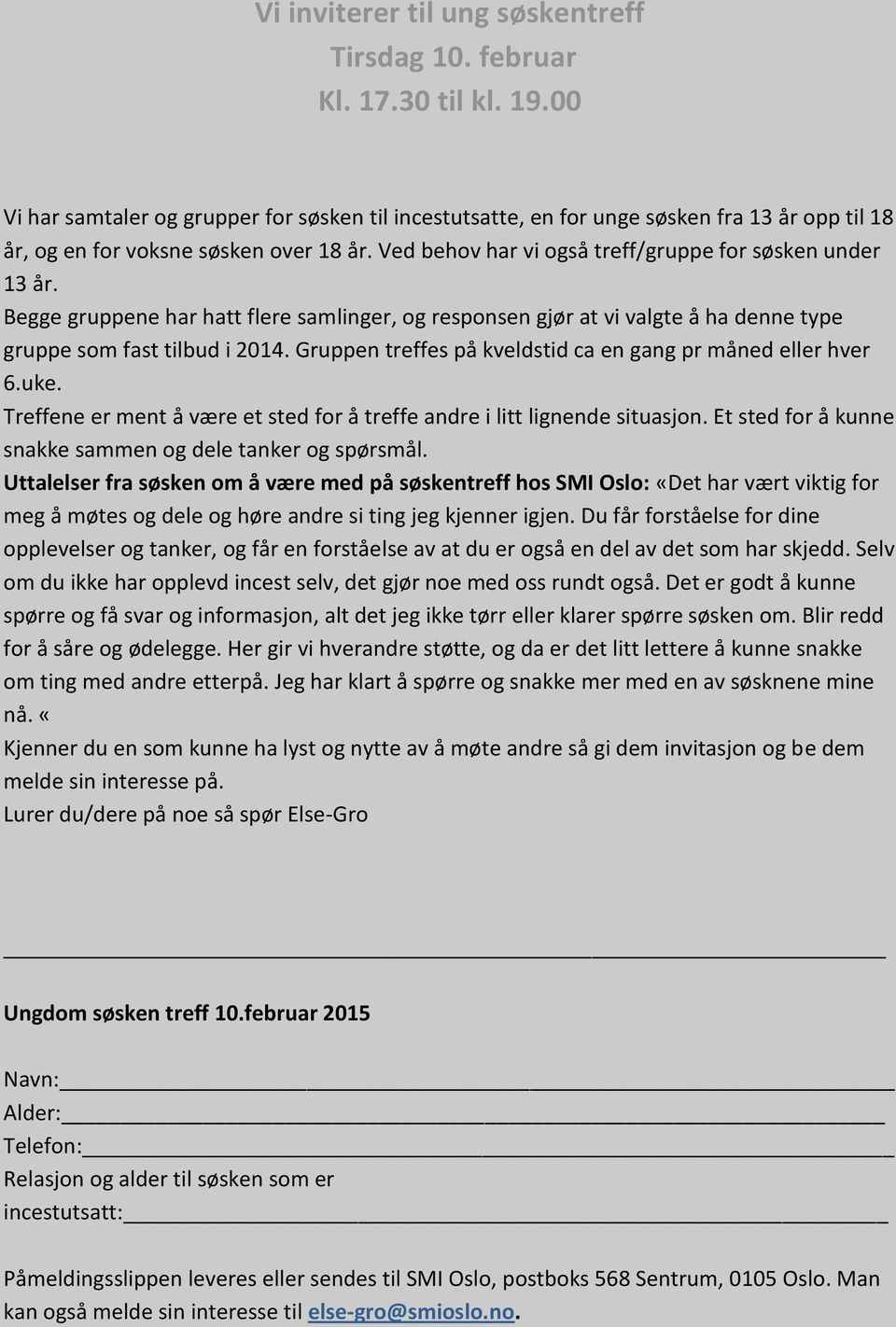 Begge gruppene har hatt flere samlinger, og responsen gjør at vi valgte å ha denne type gruppe som fast tilbud i 2014. Gruppen treffes på kveldstid ca en gang pr måned eller hver 6.uke.