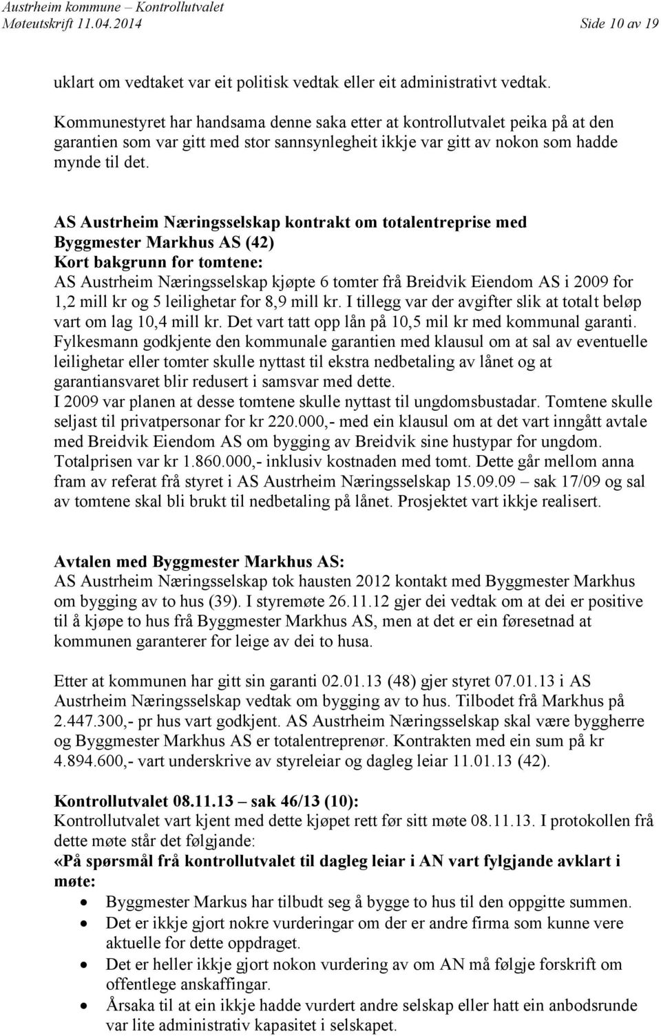 AS Austrheim Næringsselskap kontrakt om totalentreprise med Byggmester Markhus AS (42) Kort bakgrunn for tomtene: AS Austrheim Næringsselskap kjøpte 6 tomter frå Breidvik Eiendom AS i 2009 for 1,2