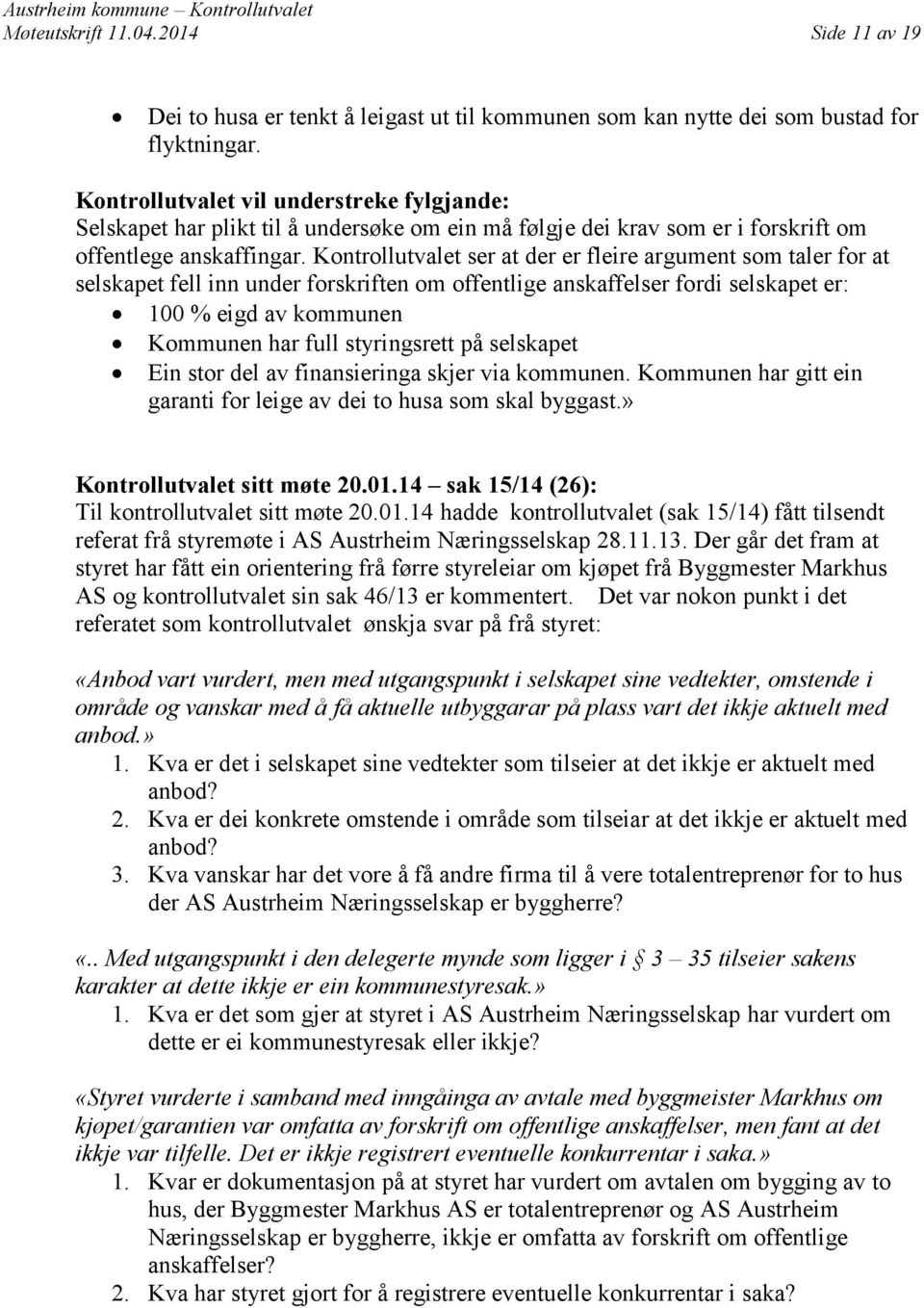 Kontrollutvalet ser at der er fleire argument som taler for at selskapet fell inn under forskriften om offentlige anskaffelser fordi selskapet er: 100 % eigd av kommunen Kommunen har full