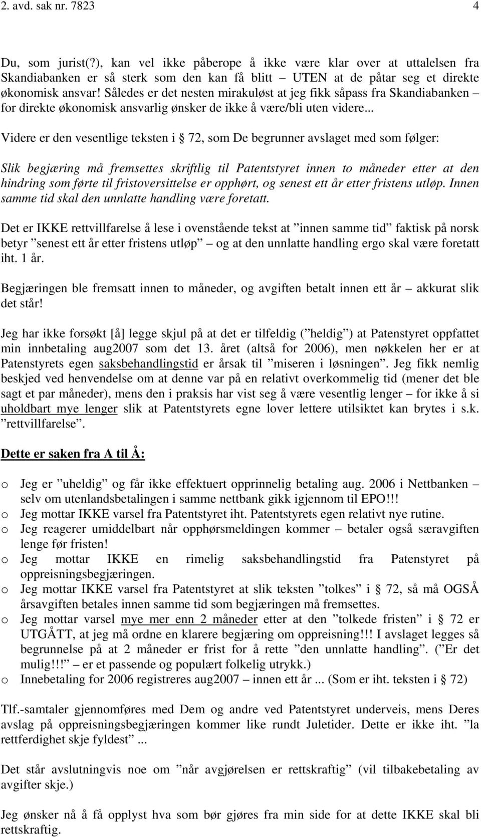 .. Videre er den vesentlige teksten i 72, som De begrunner avslaget med som følger: Slik begjæring må fremsettes skriftlig til Patentstyret innen to måneder etter at den hindring som førte til