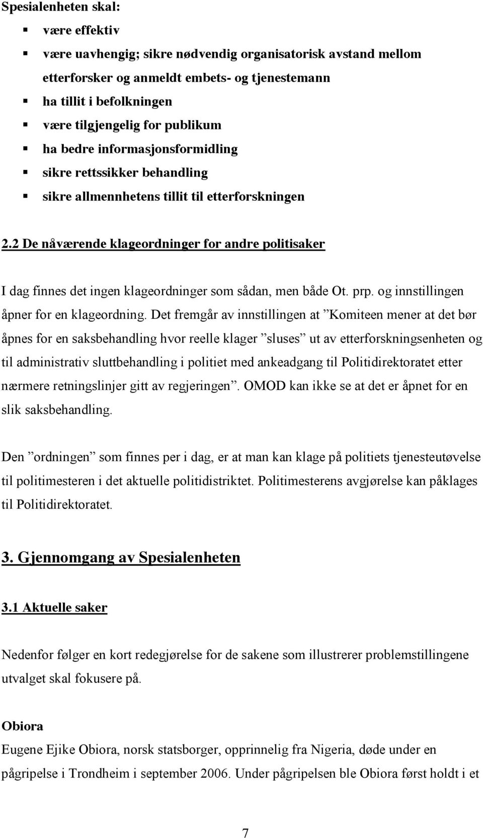 2 De nåværende klageordninger for andre politisaker I dag finnes det ingen klageordninger som sådan, men både Ot. prp. og innstillingen åpner for en klageordning.