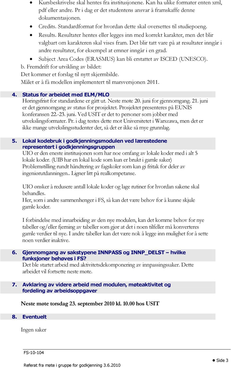 Det blir tatt vare på at resultater inngår i andre resultater, for eksempel at emner inngår i en grad. Subject Area Codes (ERASMUS) kan bli erstattet av ISCED (UNESCO). b. Fremdrift for utvikling av bildet: Det kommer et forslag til nytt skjermbilde.