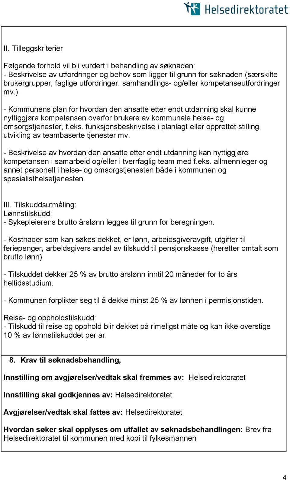 - Kommunens plan for hvordan den ansatte etter endt utdanning skal kunne nyttiggjøre kompetansen overfor brukere av kommunale helse- og omsorgstjenester, f.eks.