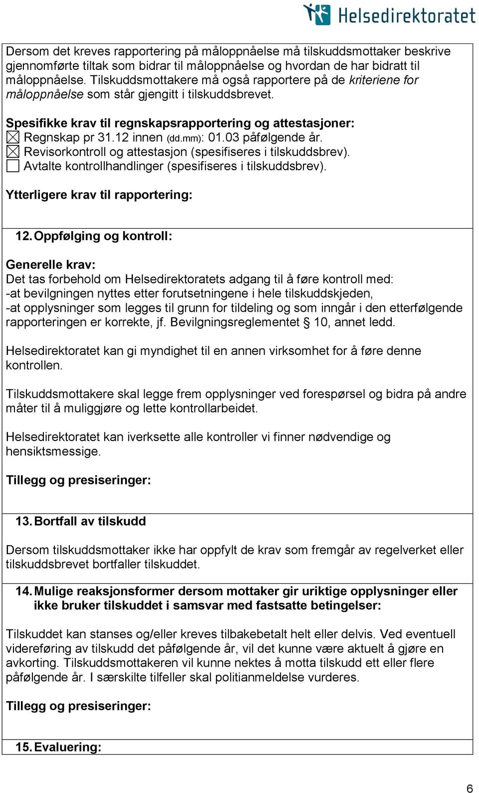 mm): 01.03 påfølgende år. Revisorkontroll og attestasjon (spesifiseres i tilskuddsbrev). Avtalte kontrollhandlinger (spesifiseres i tilskuddsbrev). Ytterligere krav til rapportering: 12.