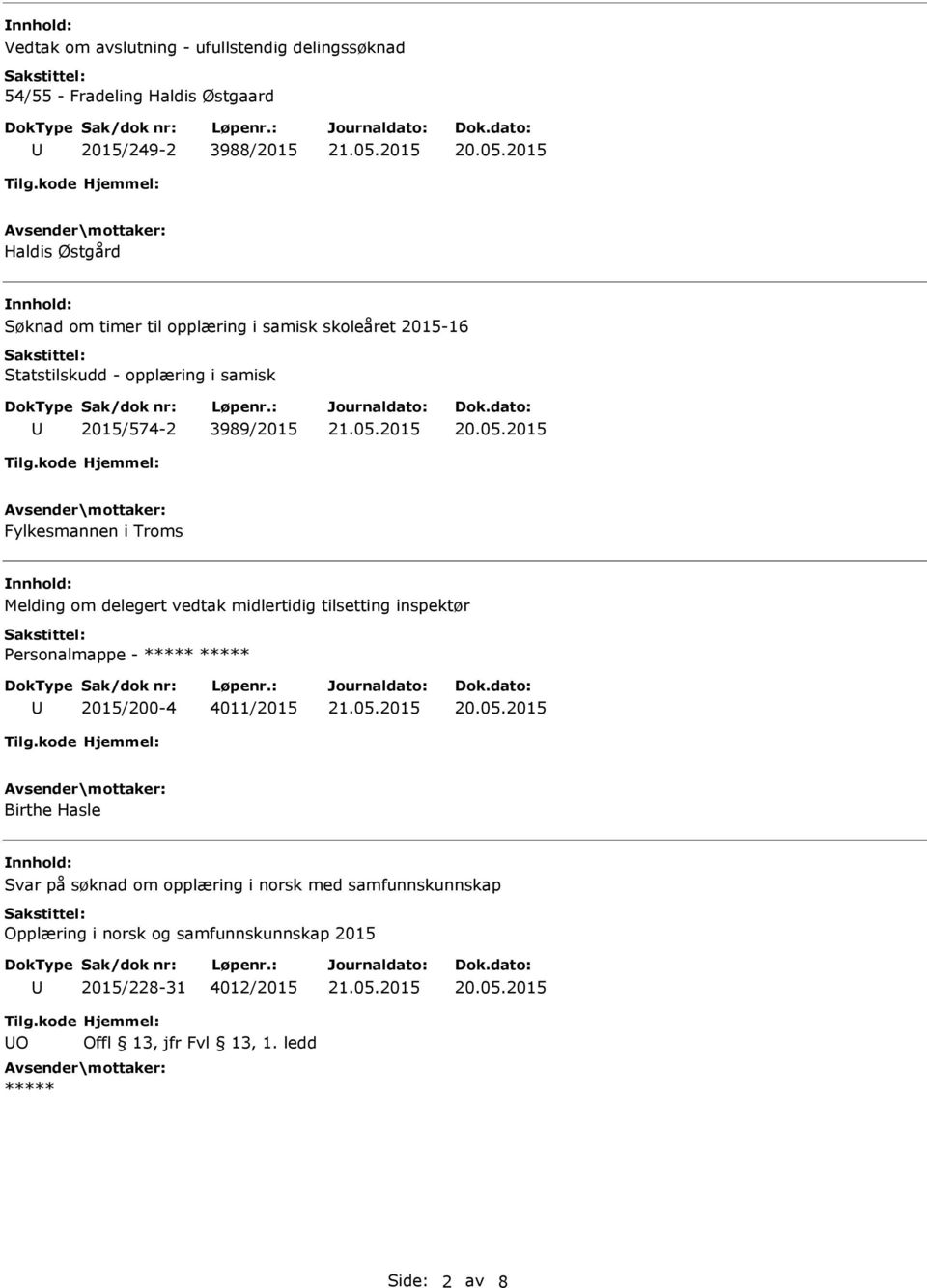 delegert vedtak midlertidig tilsetting inspektør Personalmappe - ***** ***** 2015/200-4 4011/2015 Birthe Hasle Svar på søknad om