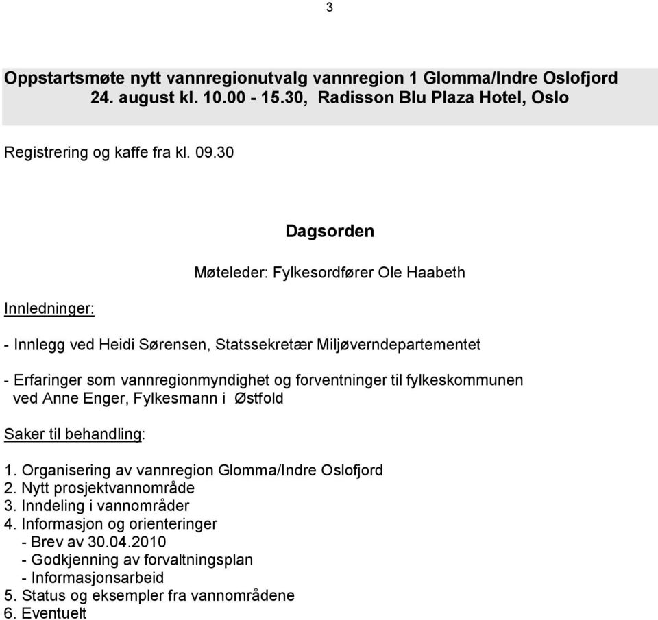 forventninger til fylkeskommunen ved Anne Enger, Fylkesmann i Østfold Saker til behandling: 1. Organisering av vannregion Glomma/Indre Oslofjord 2. Nytt prosjektvannområde 3.