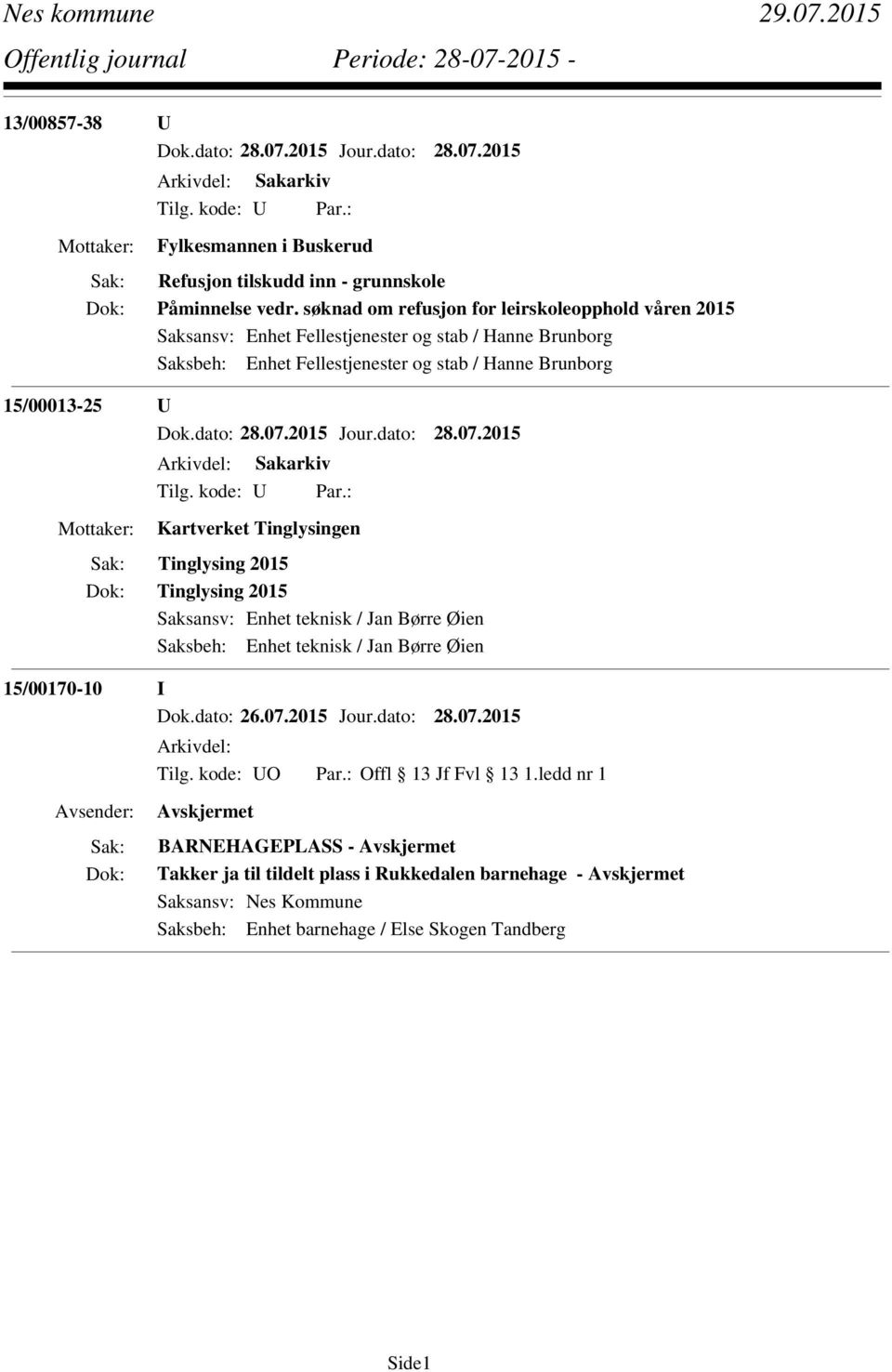 15/00013-25 U Kartverket Tinglysingen Tinglysing 2015 Tinglysing 2015 Saksansv: Enhet teknisk / Jan Børre Øien Saksbeh: Enhet teknisk / Jan Børre Øien 15/00170-10 I