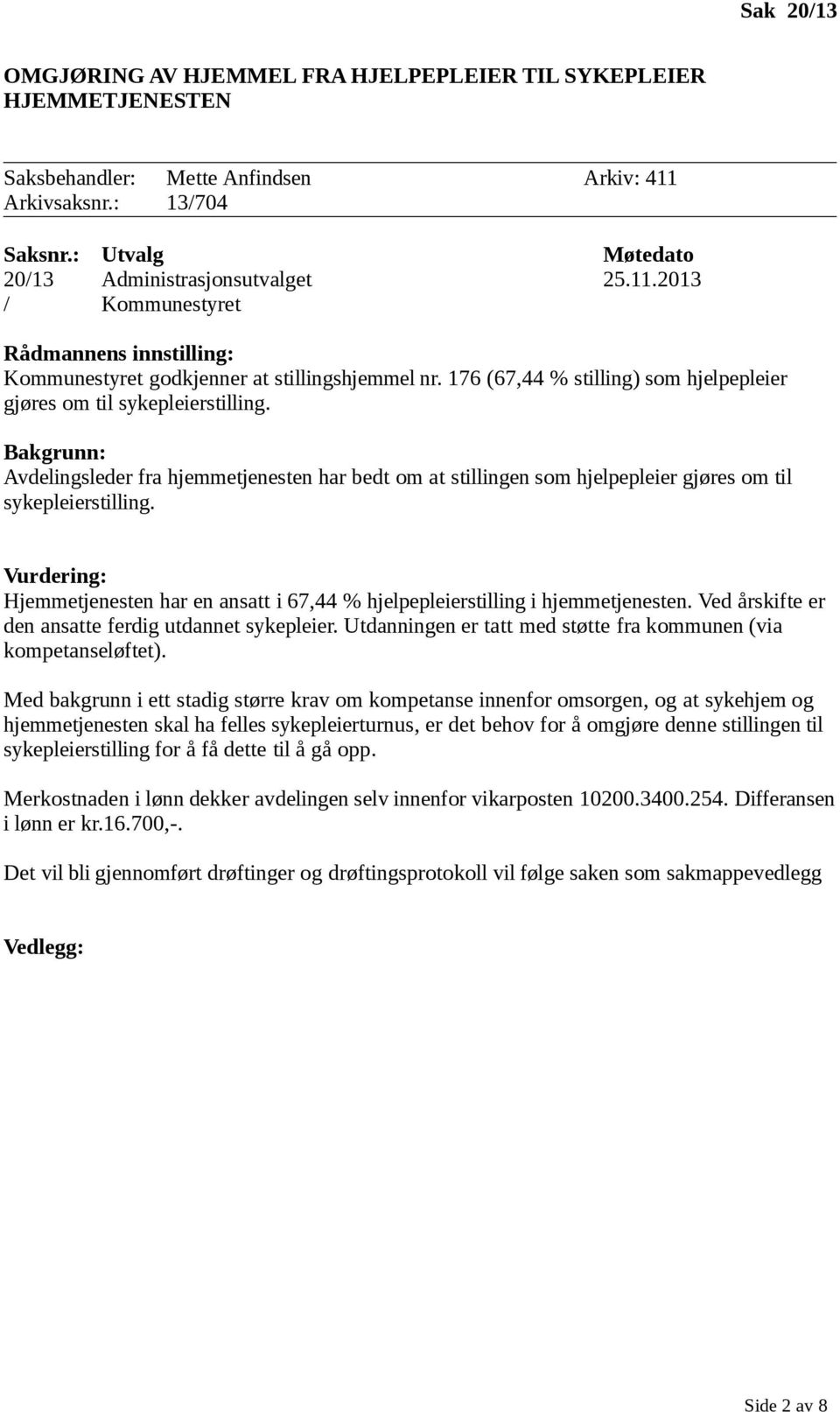 Vurdering: Hjemmetjenesten har en ansatt i 67,44 % hjelpepleierstilling i hjemmetjenesten. Ved årskifte er den ansatte ferdig utdannet sykepleier.