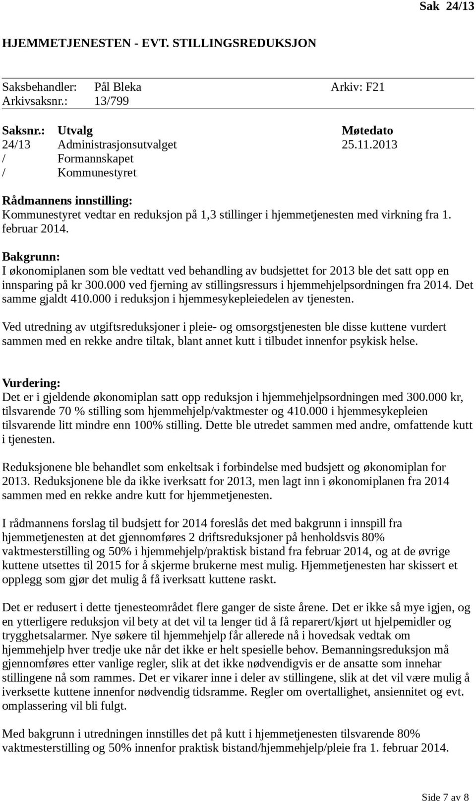 I økonomiplanen som ble vedtatt ved behandling av budsjettet for 2013 ble det satt opp en innsparing på kr 300.000 ved fjerning av stillingsressurs i hjemmehjelpsordningen fra 2014.