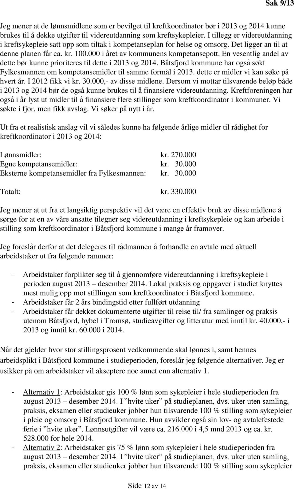 En vesentlig andel av dette bør kunne prioriteres til dette i 2013 og 2014. Båtsfjord kommune har også søkt Fylkesmannen om kompetansemidler til samme formål i 2013.