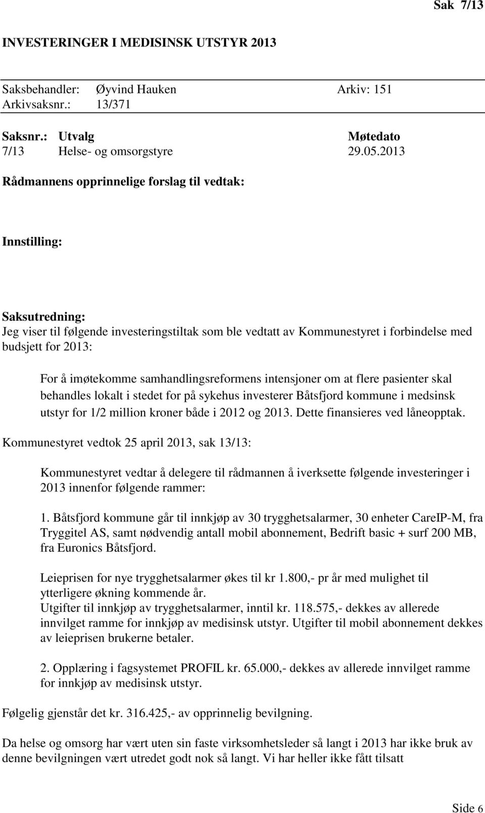 imøtekomme samhandlingsreformens intensjoner om at flere pasienter skal behandles lokalt i stedet for på sykehus investerer Båtsfjord kommune i medsinsk utstyr for 1/2 million kroner både i 2012 og