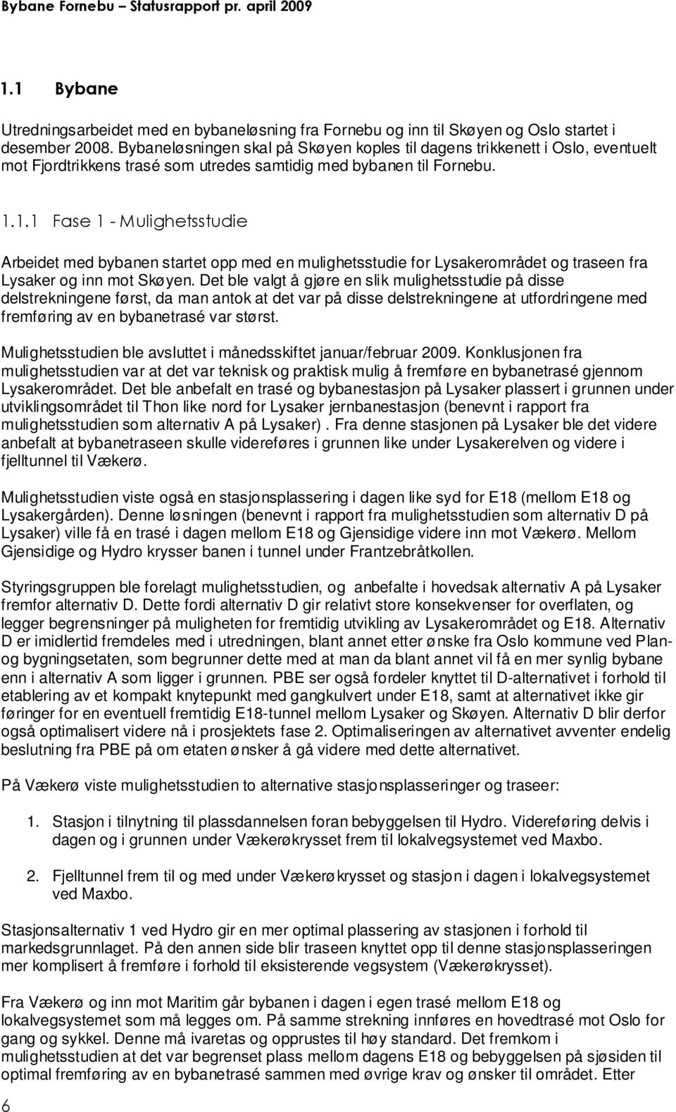 1.1 Fase 1 - Mulighetsstudie Arbeidet med bybanen startet opp med en mulighetsstudie for Lysakerområdet og traseen fra Lysaker og inn mot Skøyen.