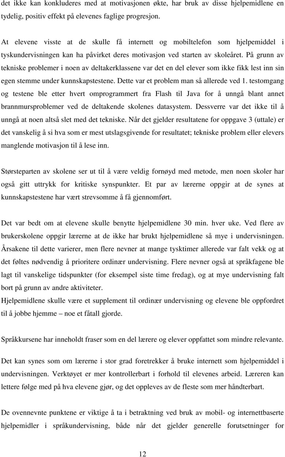 På grunn av tekniske problemer i noen av deltakerklassene var det en del elever som ikke fikk lest inn sin egen stemme under kunnskapstestene. Dette var et problem man så allerede ved 1.