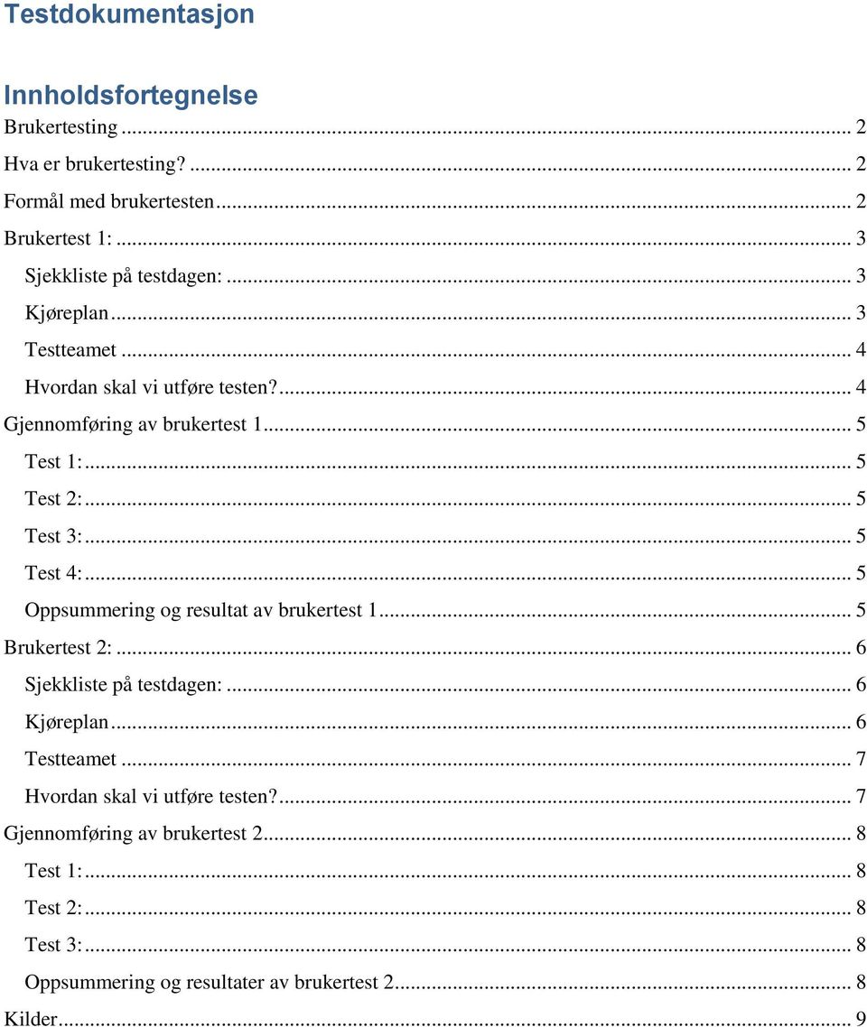 .. 5 Test 2:... 5 Test 3:... 5 Test 4:... 5 Oppsummering og resultat av brukertest 1... 5 Brukertest 2:... 6 Sjekkliste på testdagen:... 6 Kjøreplan.