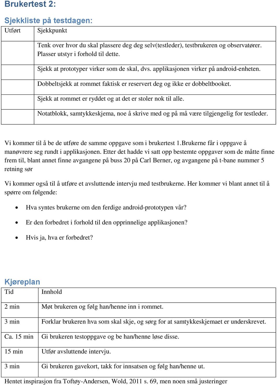 Sjekk at rommet er ryddet og at det er stoler nok til alle. Notatblokk, samtykkeskjema, noe å skrive med og på må være tilgjengelig for testleder.