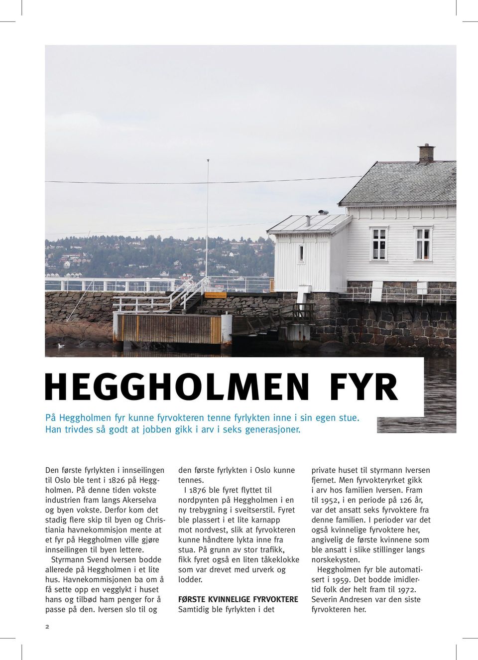 Derfor kom det stadig flere skip til byen og Christiania havnekommisjon mente at et fyr på Heggholmen ville gjøre innseilingen til byen lettere.