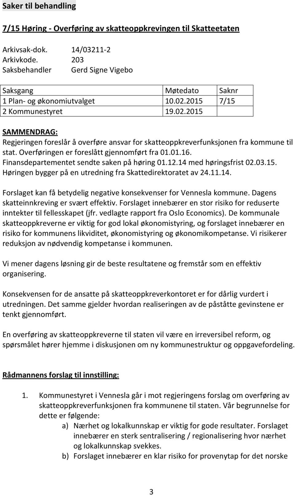 Overføringen er foreslått gjennomført fra 01.01.16. Finansdepartementet sendte saken på høring 01.12.14 med høringsfrist 02.03.15. Høringen bygger på en utredning fra Skattedirektoratet av 24.11.14. Forslaget kan få betydelig negative konsekvenser for Vennesla kommune.