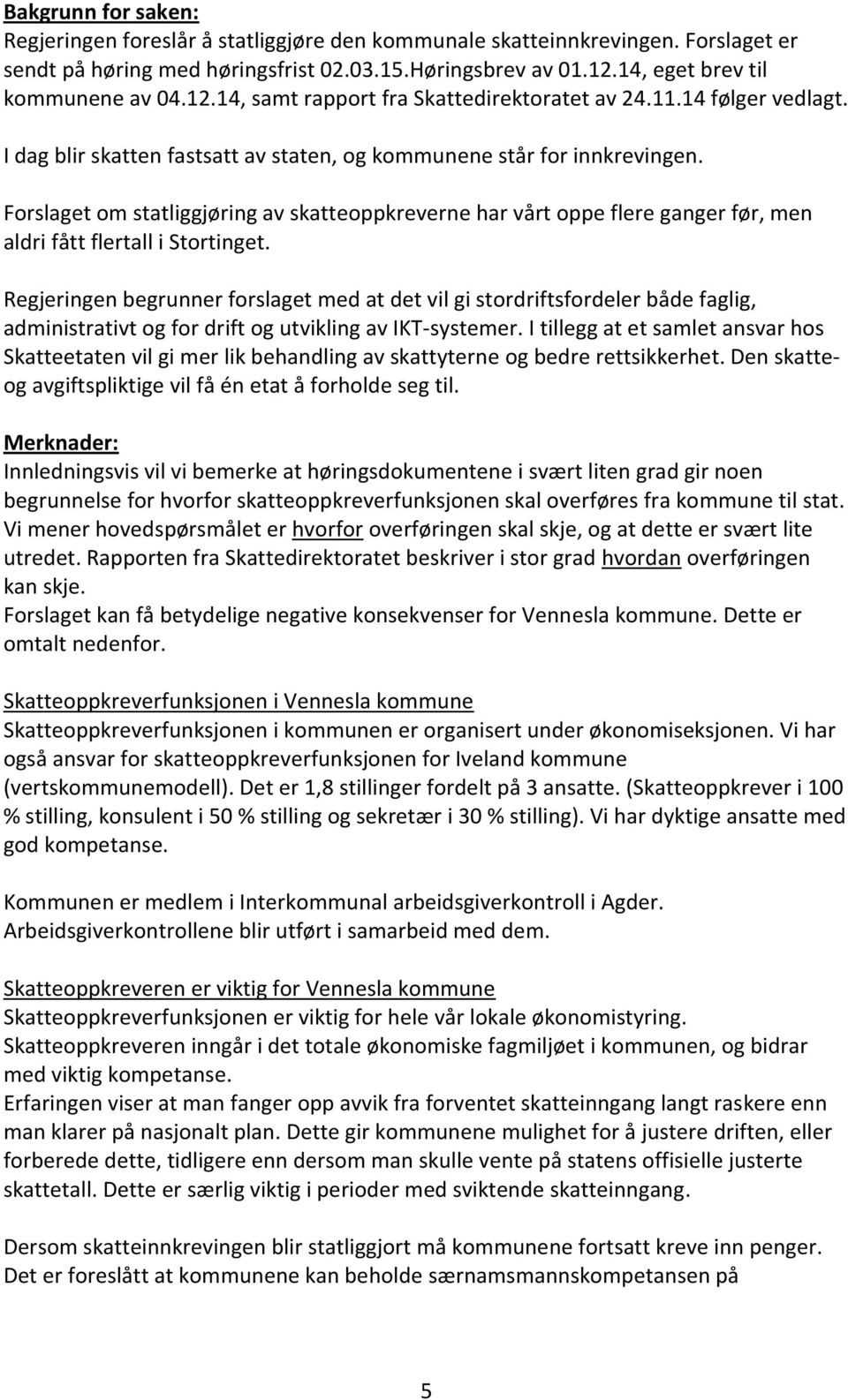 Forslaget om statliggjøring av skatteoppkreverne har vårt oppe flere ganger før, men aldri fått flertall i Stortinget.