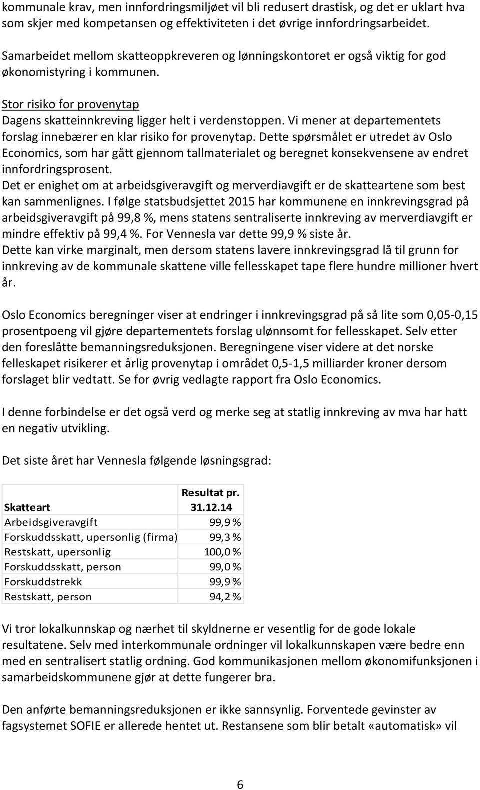 Vi mener at departementets forslag innebærer en klar risiko for provenytap.