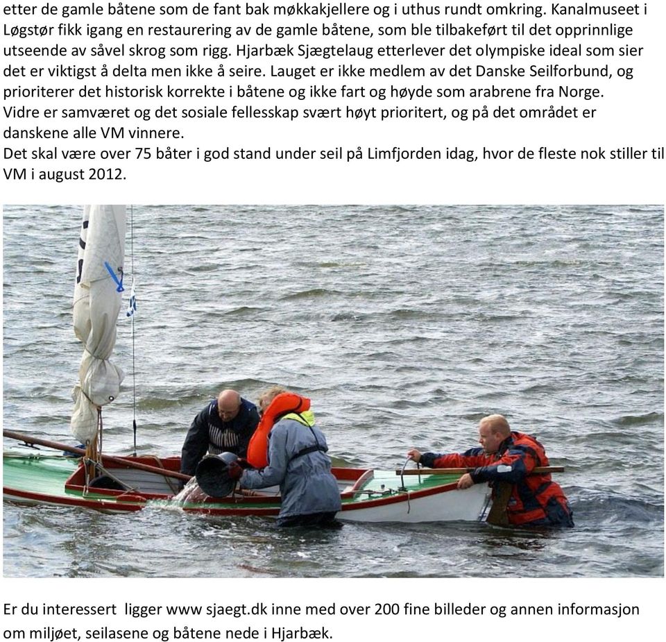 Hjarbæk Sjægtelaug etterlever det olympiske ideal som sier det er viktigst å delta men ikke å seire.