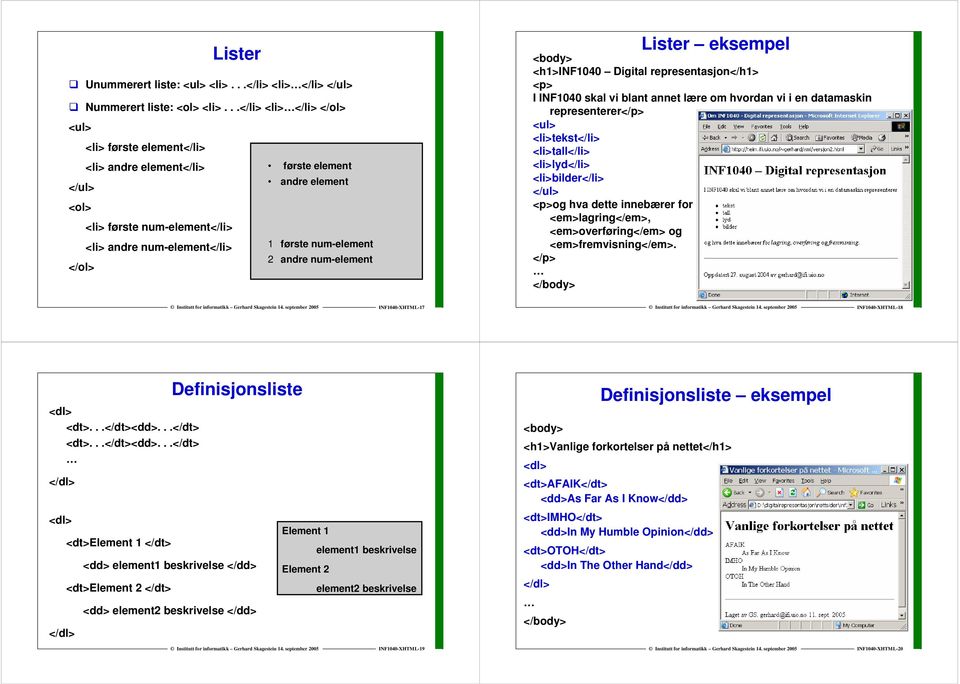 num-element 2 andre num-element Lister eksempel <h1>inf1040 Digital representasjon</h1> I INF1040 skal vi blant annet lære om hvordan vi i en datamaskin representerer <ul> <li>tekst</li>