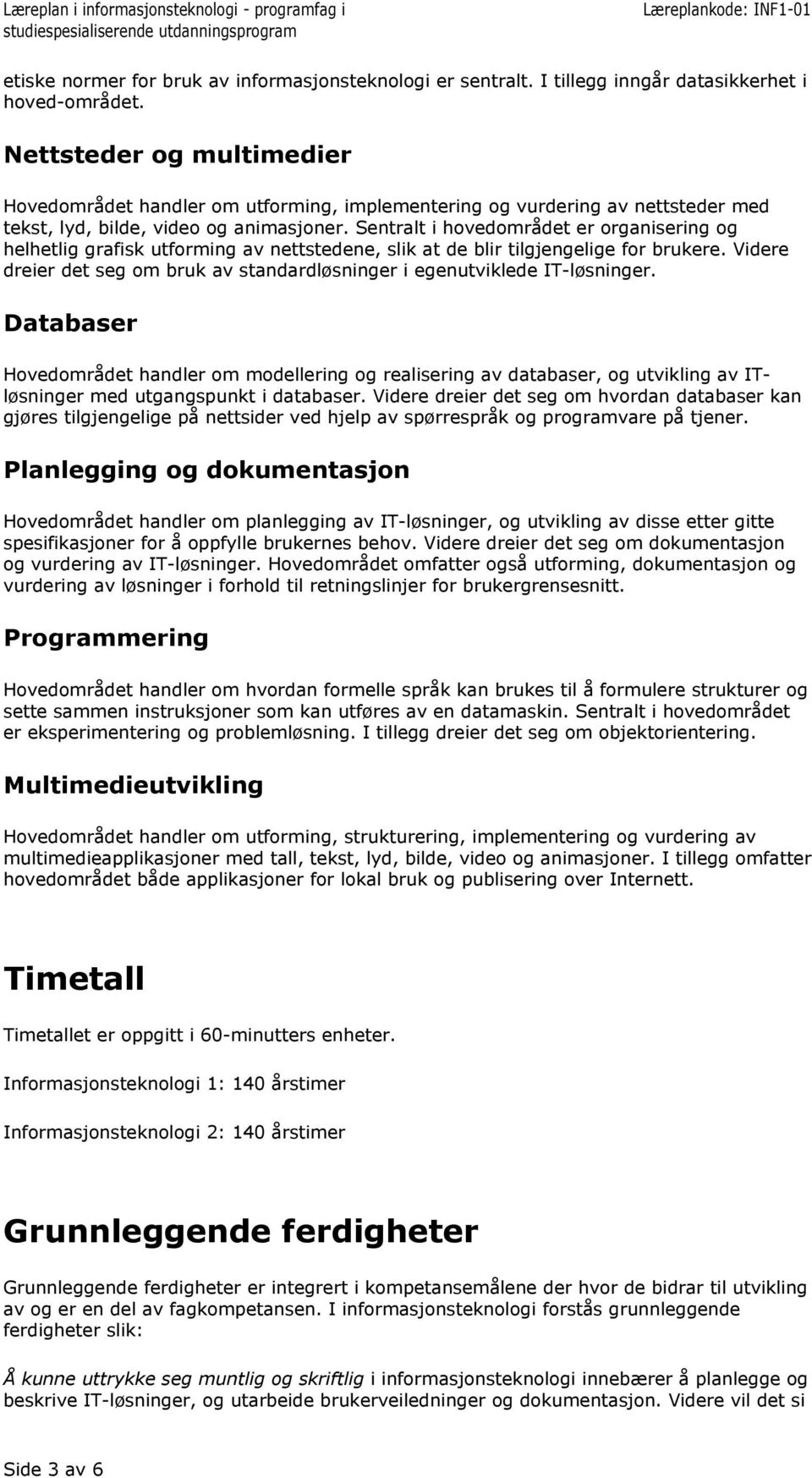 Sentralt i hovedområdet er organisering og helhetlig grafisk utforming av nettstedene, slik at de blir tilgjengelige for brukere.