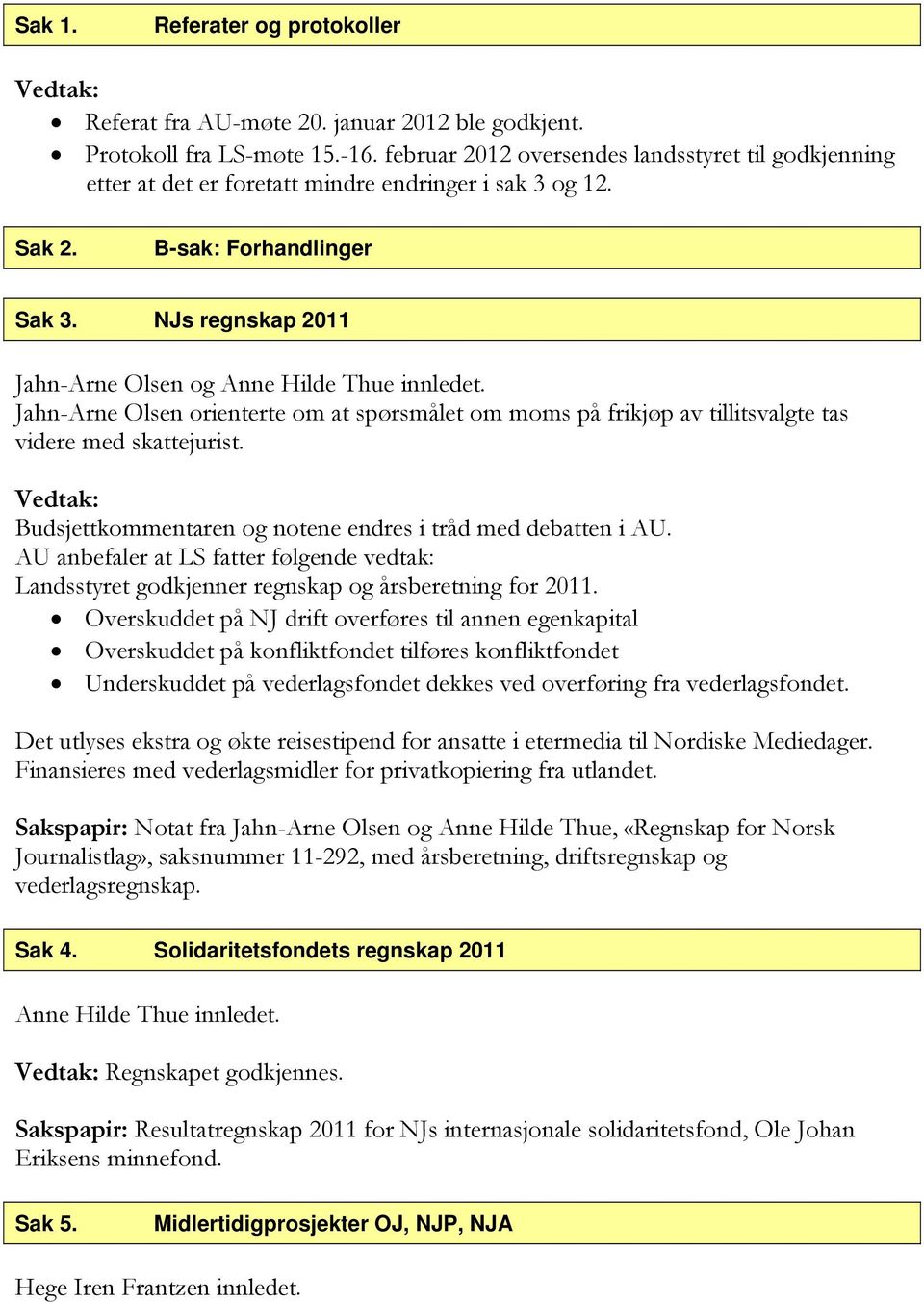 NJs regnskap 2011 Jahn-Arne Olsen og Anne Hilde Thue innledet. Jahn-Arne Olsen orienterte om at spørsmålet om moms på frikjøp av tillitsvalgte tas videre med skattejurist.