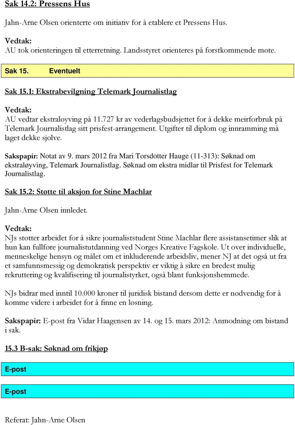 Utgifter til diplom og innramming må laget dekke sjølve. Sakspapir: Notat av 9. mars 2012 fra Mari Torsdotter Hauge (11-313): Søknad om ekstraløyving, Telemark Journalistlag.