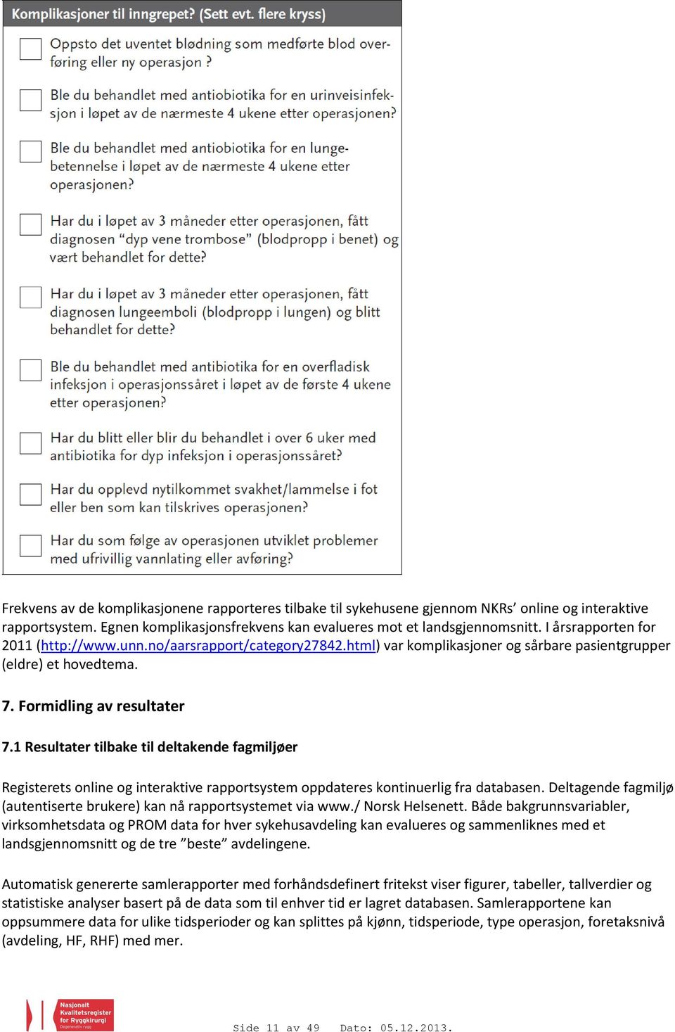 1 Resultater tilbake til deltakende fagmiljøer Registerets online og interaktive rapportsystem oppdateres kontinuerlig fra databasen.