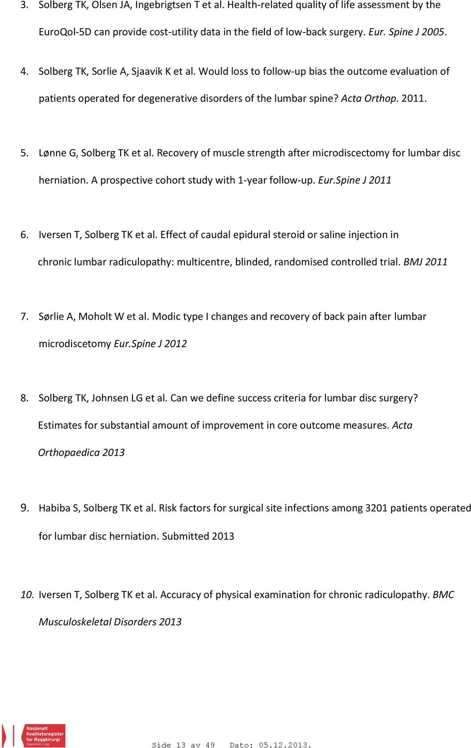 Lønne G, Solberg TK et al. Recovery of muscle strength after microdiscectomy for lumbar disc herniation. A prospective cohort study with 1-year follow-up. Eur.Spine J 2011 6.