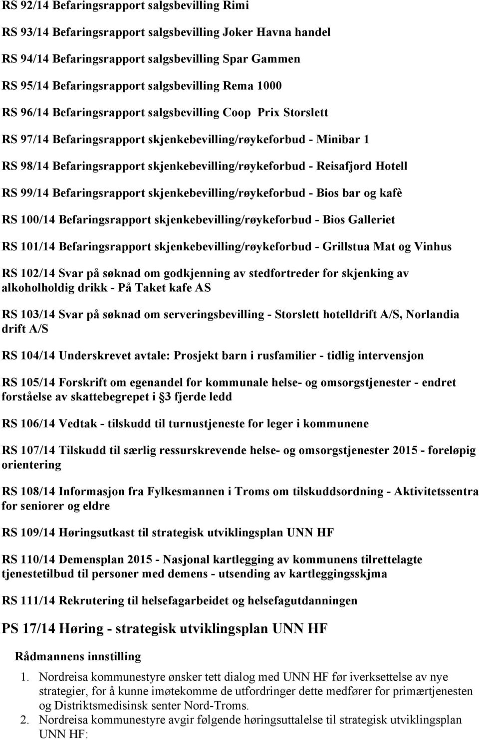 Reisafjord Hotell RS 99/14 Befaringsrapport skjenkebevilling/røykeforbud - Bios bar og kafè RS 100/14 Befaringsrapport skjenkebevilling/røykeforbud - Bios Galleriet RS 101/14 Befaringsrapport