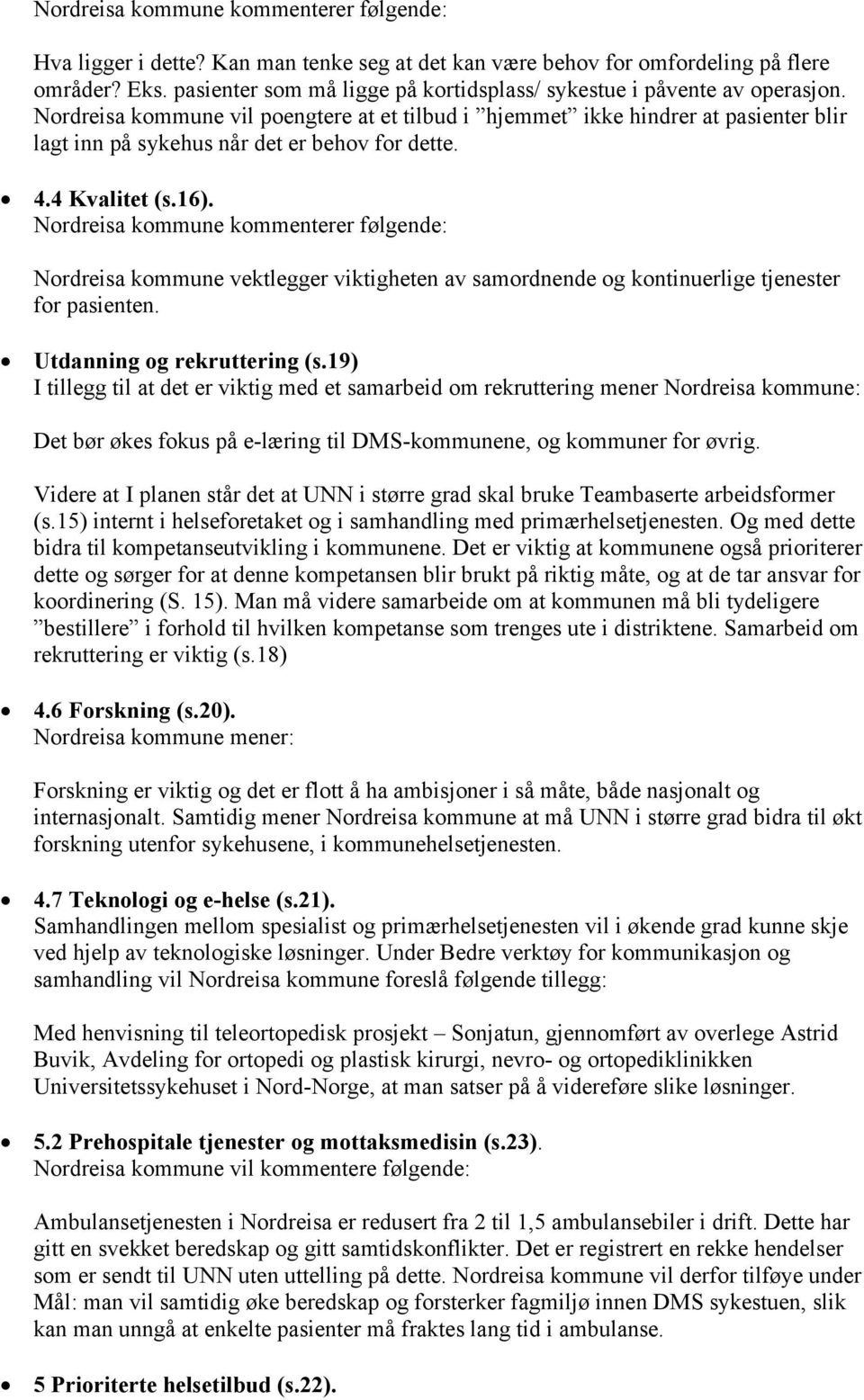 Nordreisa kommune vil poengtere at et tilbud i hjemmet ikke hindrer at pasienter blir lagt inn på sykehus når det er behov for dette. 4.4 Kvalitet (s.16).