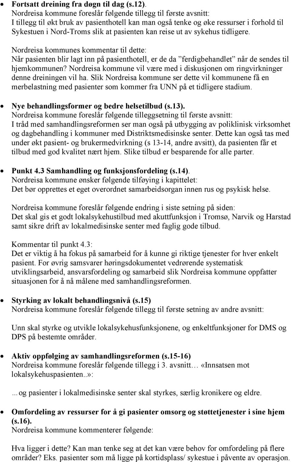 reise ut av sykehus tidligere. Nordreisa kommunes kommentar til dette: Når pasienten blir lagt inn på pasienthotell, er de da ferdigbehandlet når de sendes til hjemkommunen?