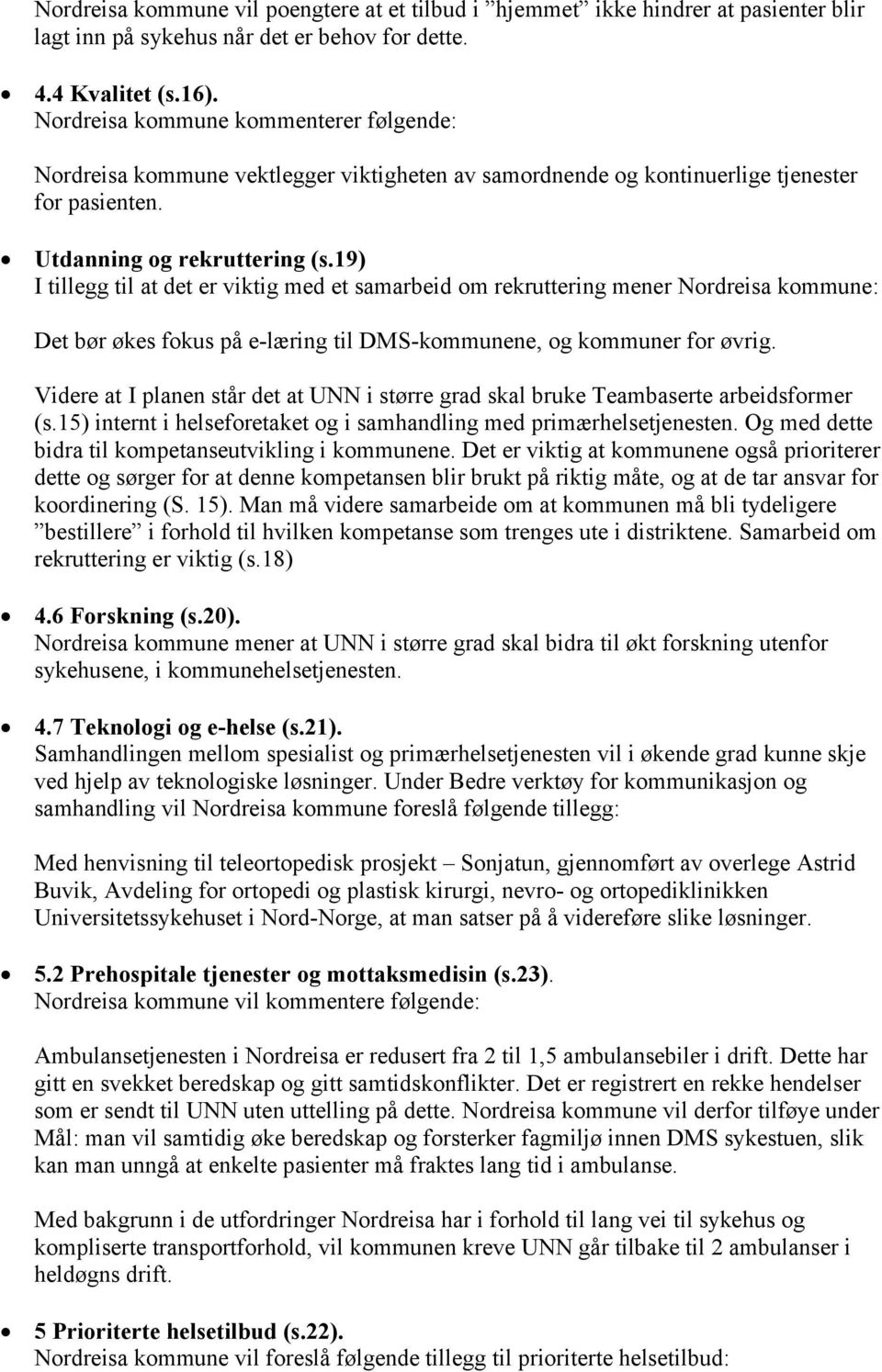 19) I tillegg til at det er viktig med et samarbeid om rekruttering mener Nordreisa kommune: Det bør økes fokus på e-læring til DMS-kommunene, og kommuner for øvrig.