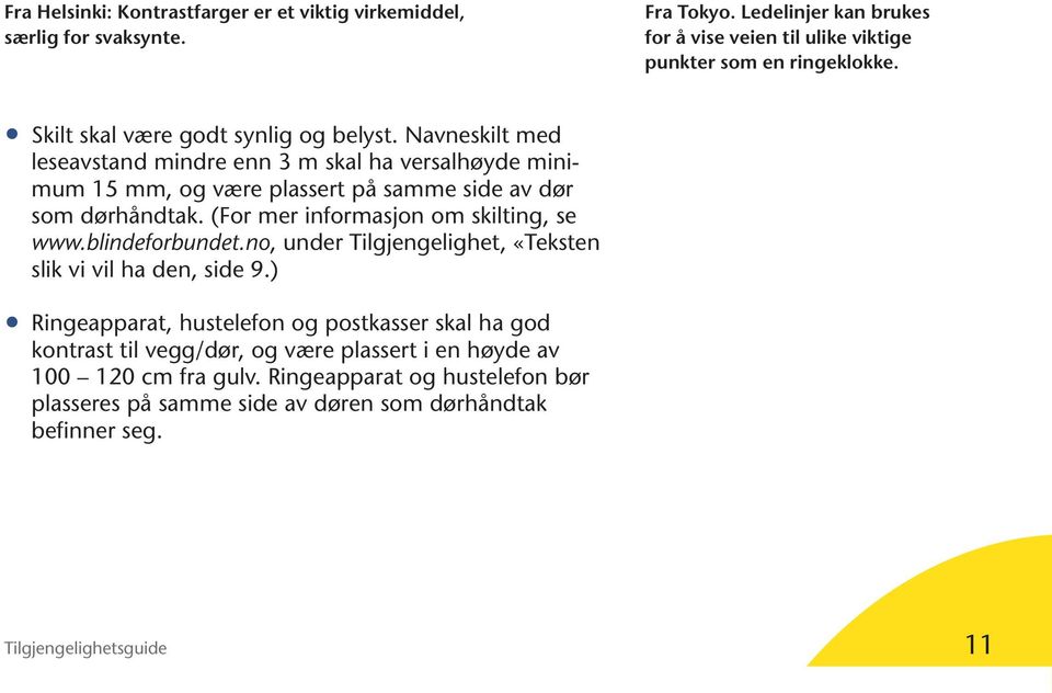 (For mer informasjon om skilting, se www.blindeforbundet.no, under Tilgjengelighet, «Teksten slik vi vil ha den, side 9.