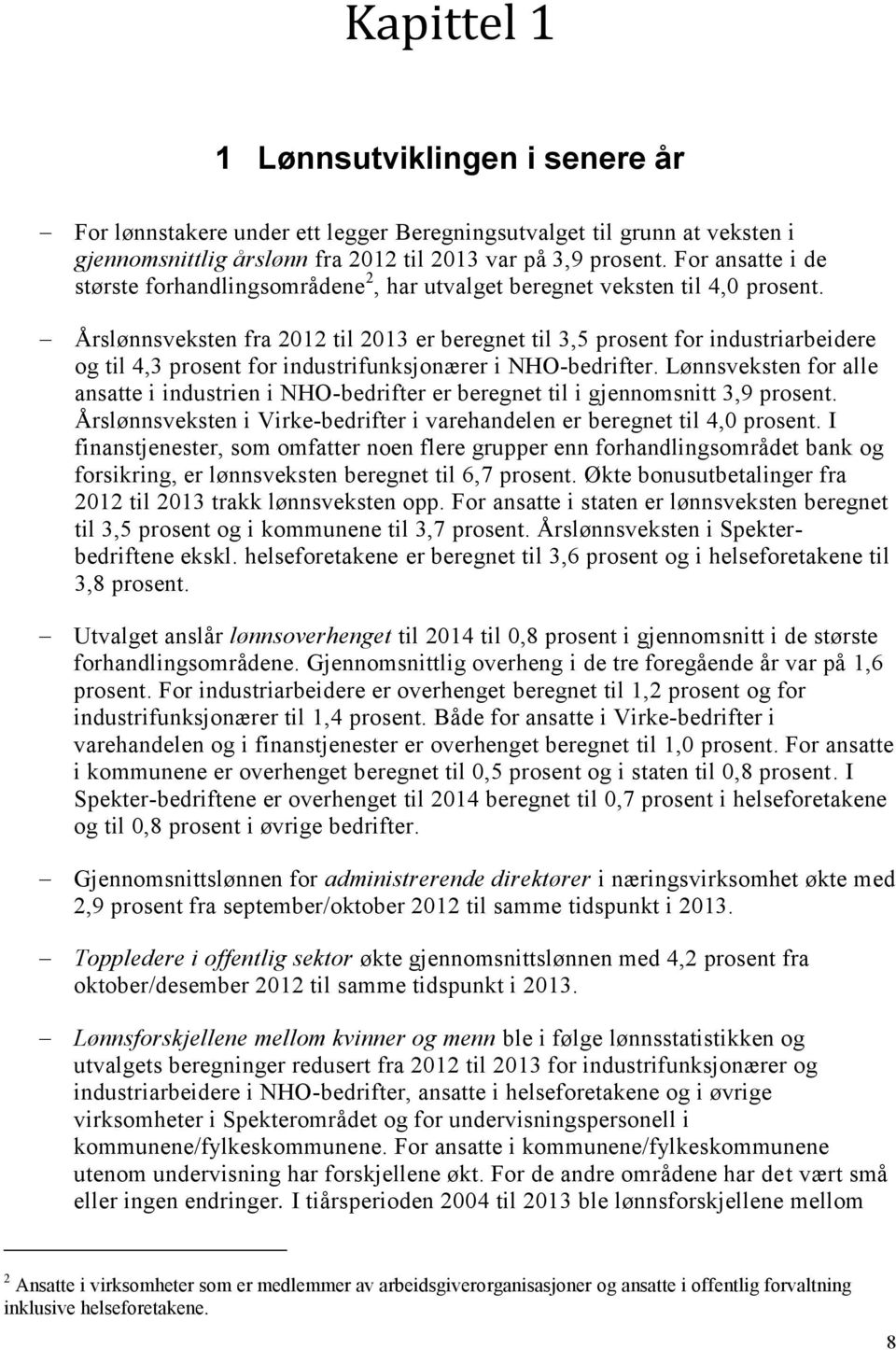 Årslønnsveksten fra 2012 til 2013 er beregnet til 3,5 prosent for industriarbeidere og til 4,3 prosent for industrifunksjonærer i NHO-bedrifter.