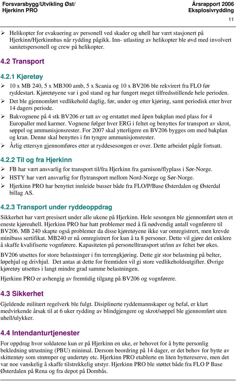 Kjøretøyene var i god stand og har fungert meget tilfredsstillende hele perioden. Det ble gjennomført vedlikehold daglig, før, under og etter kjøring, samt periodisk etter hver 14 dagers periode.