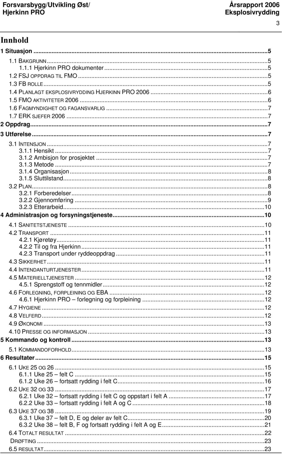 ..8 3.2.1 Forberedelser...8 3.2.2 Gjennomføring...9 3.2.3 Etterarbeid...10 4 Administrasjon og forsyningstjeneste...10 4.1 SANITETSTJENESTE...10 4.2 TRANSPORT...11 4.2.1 Kjøretøy...11 4.2.2 Til og fra Hjerkinn.