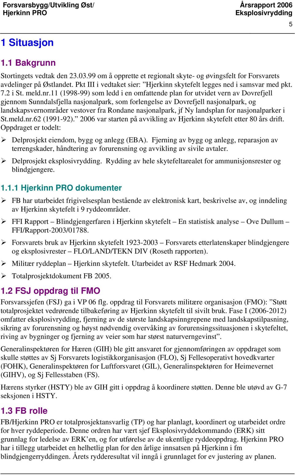 11 (1998-99) som ledd i en omfattende plan for utvidet vern av Dovrefjell gjennom Sunndalsfjella nasjonalpark, som forlengelse av Dovrefjell nasjonalpark, og landskapsvernområder vestover fra Rondane