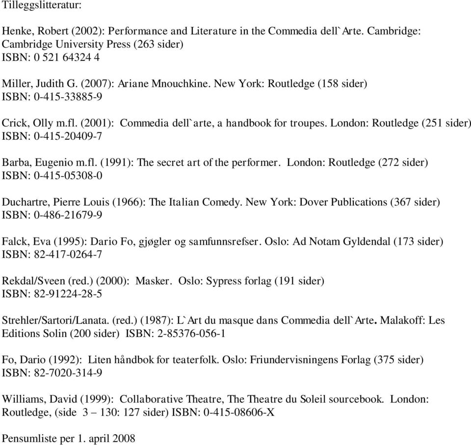 London: Routledge (251 sider) ISBN: 0-415-20409-7 Barba, Eugenio m.fl. (1991): The secret art of the performer.