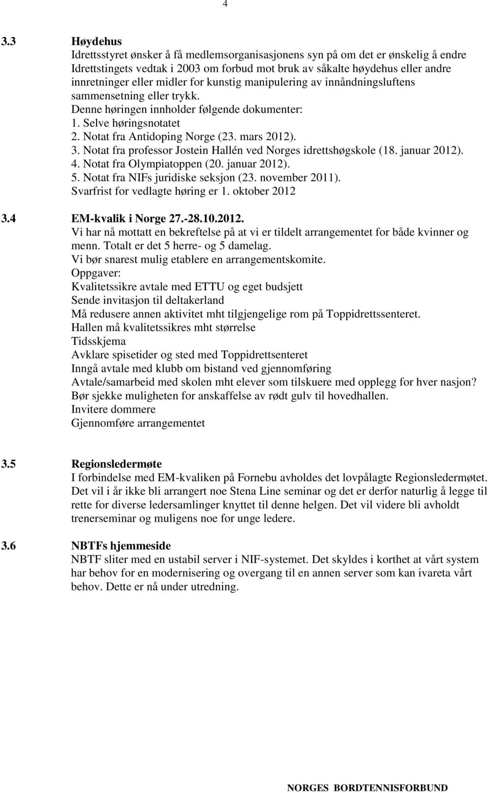 Notat fra professor Jostein Hallén ved Norges idrettshøgskole (18. januar 2012). 4. Notat fra Olympiatoppen (20. januar 2012). 5. Notat fra NIFs juridiske seksjon (23. november 2011).