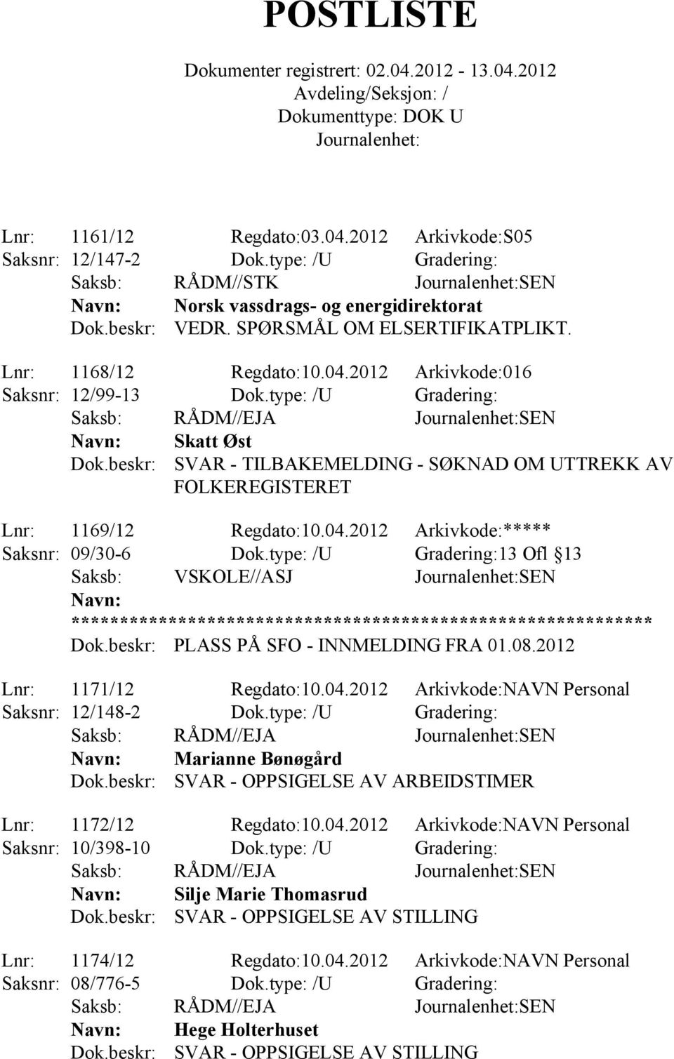 type: /U Gradering:13 Ofl 13 PLASS PÅ SFO - INNMELDING FRA 01.08.2012 Lnr: 1171/12 Regdato:10.04.2012 Arkivkode:NAVN Personal Saksnr: 12/148-2 Dok.