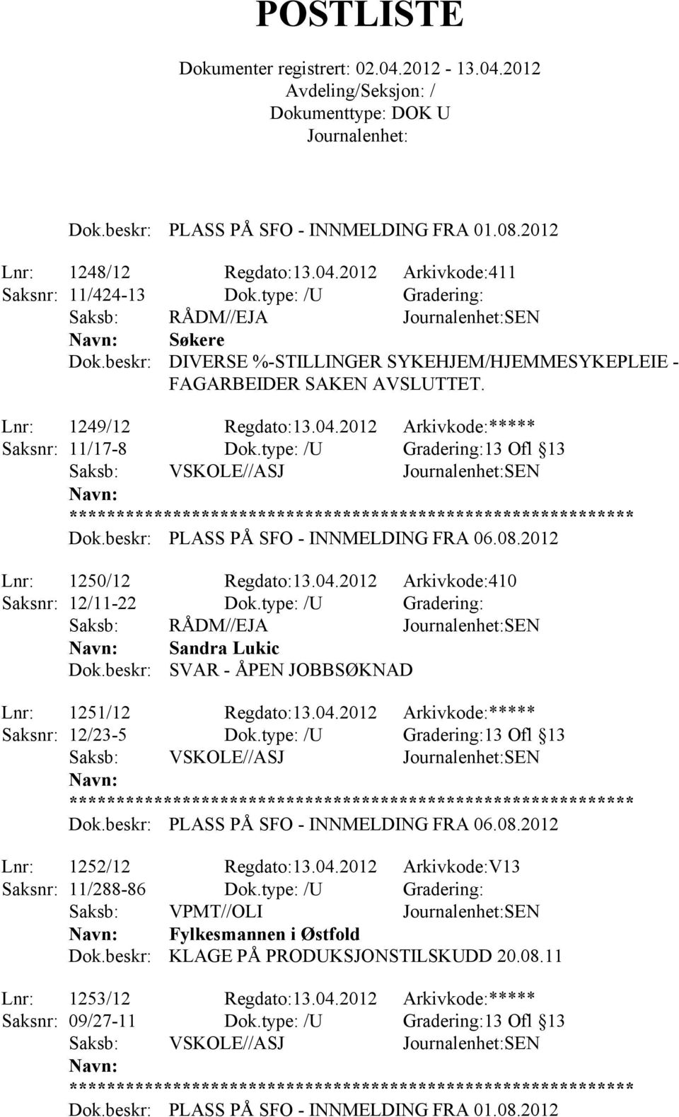 type: /U Gradering:13 Ofl 13 PLASS PÅ SFO - INNMELDING FRA 06.08.2012 Lnr: 1250/12 Regdato:13.04.2012 Arkivkode:410 Saksnr: 12/11-22 Dok.