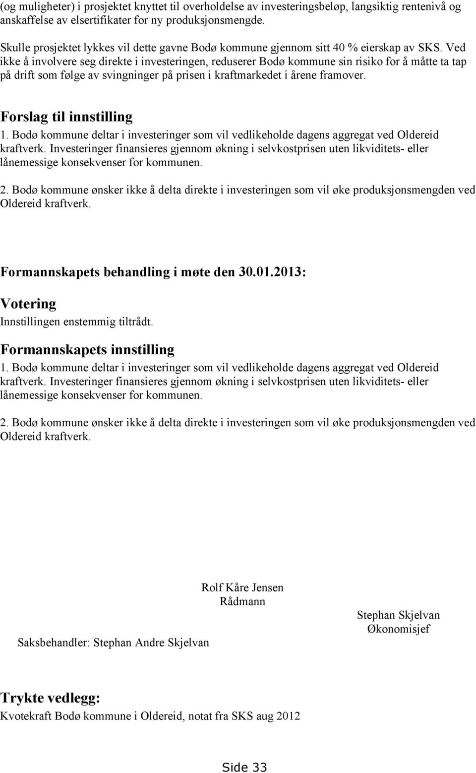 Ved ikke å involvere seg direkte i investeringen, reduserer Bodø kommune sin risiko for å måtte ta tap på drift som følge av svingninger på prisen i kraftmarkedet i årene framover.