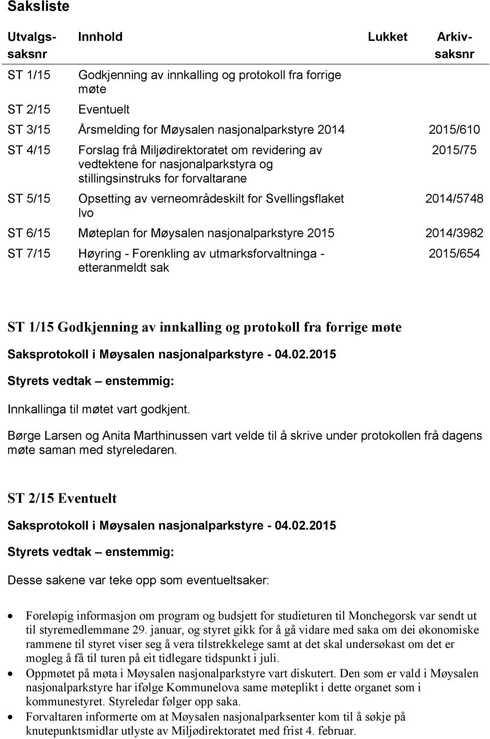 2014/5748 ST 6/15 Møteplan for Møysalen nasjonalparkstyre 2015 2014/3982 ST 7/15 Høyring - Forenkling av utmarksforvaltninga - etteranmeldt sak 2015/654 ST 1/15 Godkjenning av innkalling og protokoll
