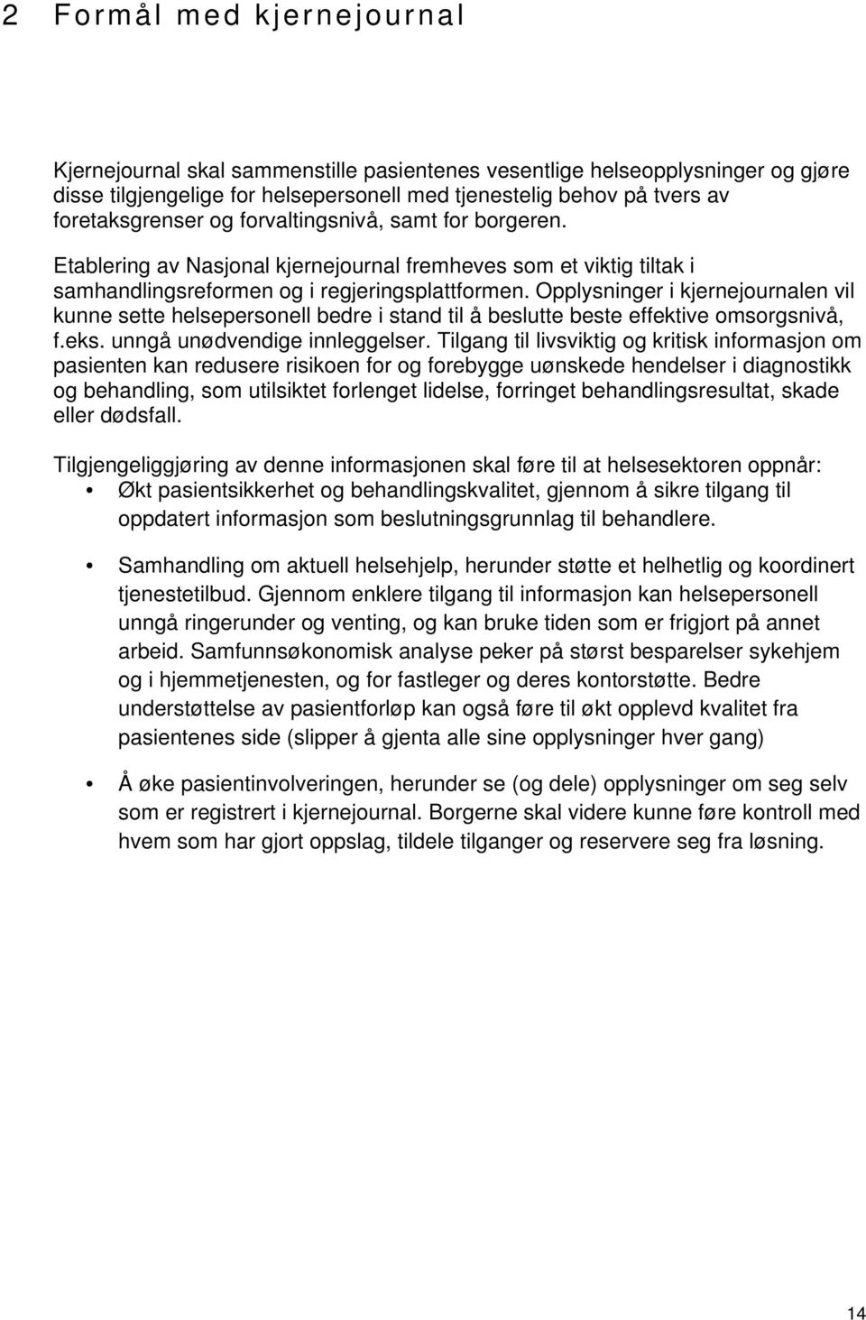 Opplysninger i kjernejournalen vil kunne sette helsepersonell bedre i stand til å beslutte beste effektive omsorgsnivå, f.eks. unngå unødvendige innleggelser.