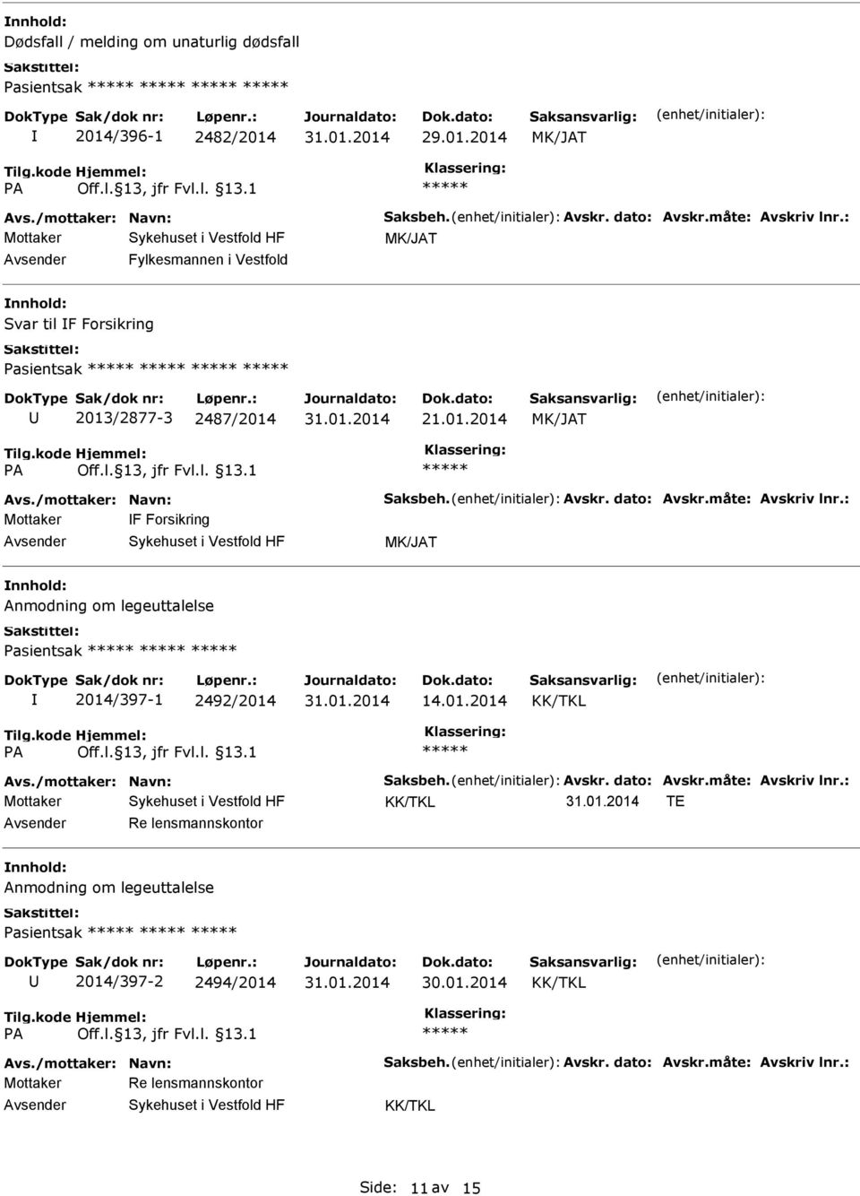 : Mottaker F Forsikring Anmodning om legeuttalelse Pasientsak 2014/397-1 2492/2014 14.01.2014 Avs./mottaker: Navn: Saksbeh. Avskr. dato: Avskr.måte: Avskriv lnr.