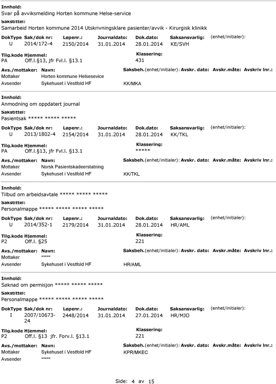 /mottaker: Navn: Saksbeh. Avskr. dato: Avskr.måte: Avskriv lnr.: Mottaker Norsk Pasientskadeerstatning Tilbud om arbeidsavtale 2014/352-1 2179/2014 Off.l. 25 Avs./mottaker: Navn: Saksbeh. Avskr. dato: Avskr.måte: Avskriv lnr.: Mottaker Søknad om permisjon Sak/dok nr: 2007/10673-24 Løpenr.