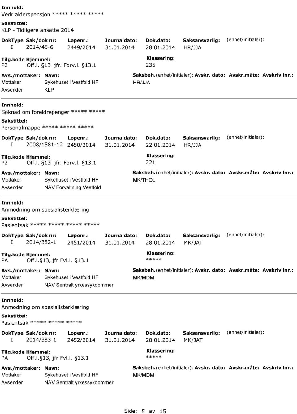 : MK/THOL NAV Forvaltning Vestfold Anmodning om spesialisterklæring Pasientsak 2014/382-1 2451/2014 Avs./mottaker: Navn: Saksbeh. Avskr. dato: Avskr.måte: Avskriv lnr.